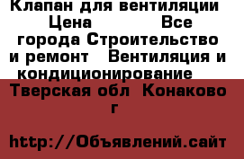 Клапан для вентиляции › Цена ­ 5 000 - Все города Строительство и ремонт » Вентиляция и кондиционирование   . Тверская обл.,Конаково г.